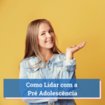 como lidar com pré adolescencia